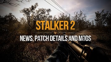S.T.A.L.K.E.R. 2 - Zone News, Patch 1.7 Updates and Mods Overview