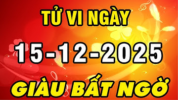 Tu Vi Hang Ngay 15-12-2025 Vận May Trời Ban Con Giáp Ăn Lộc Bề Trên Bạc Tỷ Giàu Bất Thình Lình