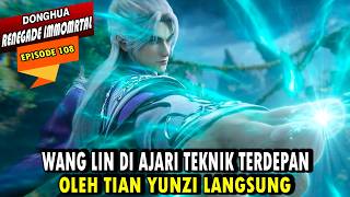 108. WANG LIN MENJADI MURID SPESIAL TIAN YUNZI DAN DI AJARI TEKNIK BARU - RENEGADE IMMORTAL