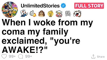 When I woke from my coma my family exclaimed, "you
