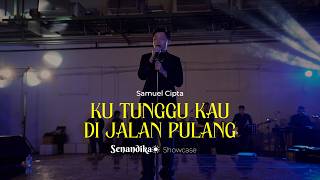 SAMUEL CIPTA - KU TUNGGU KAU DI JALAN PULANG (SENANDIKA SHOWCASE)