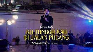 SAMUEL CIPTA - KU TUNGGU KAU DI JALAN PULANG (SENANDIKA SHOWCASE)