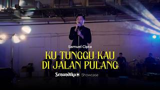 SAMUEL CIPTA - KU TUNGGU KAU DI JALAN PULANG (SENANDIKA SHOWCASE)