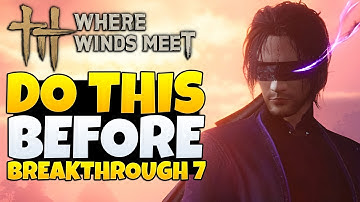 Where Winds Meet - Prepare Properly For Breakthrough 7 (WWM Tips & Tricks)