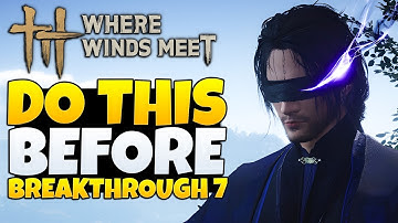 Where Winds Meet - Prepare Properly For Breakthrough 7 (WWM Tips & Tricks)