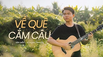 VỀ QUÊ CẮM CÂU - Văn Mẫn | Acoustic Version (Official MV 4K)