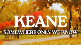 Keane - Somewhere Only We Know (Lyrics)