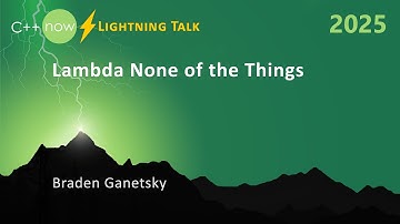 Lightning Talk: Lambda None of the Things - Braden Ganetsky - C++Now 2025