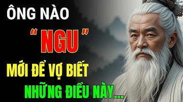 Cổ Nhân Dạy: Đàn Ông Ngu Mới Để Vợ Biết Điều Này | Triết Lý Cuộc Sống