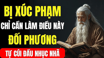 Cổ Nhân Dạy: Bị Xúc Phạm, Chỉ Cần Làm Điều Này, Đối Phương Tự Cúi Đầu Nhục Nhã