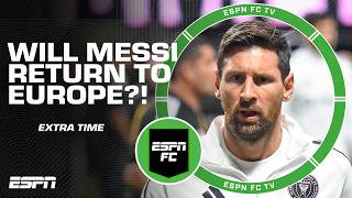 WILL MESSI RETURN TO EUROPE? 😮 Where should he go before the 2026 World Cup?! | ESPN FC Extra Time