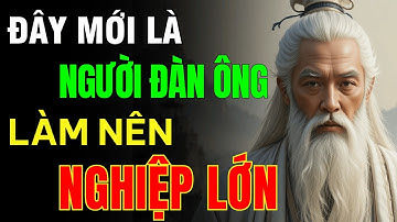 Cổ Nhân Dạy: Đàn Ông Làm Nên Việc Lớn Chỉ Cần Nhìn Điểm Này Là Biết | Triết Lý Cuộc Sống