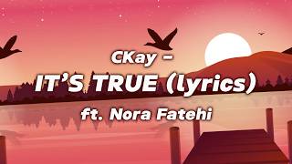 CKay  - IT’S TRUE ft  Nora Fatehi LYRICS