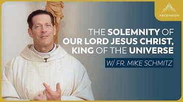 The Solemnity of Our Lord Jesus Christ, King of the Universe - Mass with Fr. Mike Schmitz