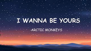 Arctic Monkeys - I Wanna Be Yours (Lyrics)