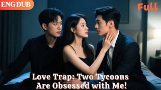 [ENG DUB]🌟Love Trap: Two Tycoons Are Obsessed with Me!#drama#minidrama