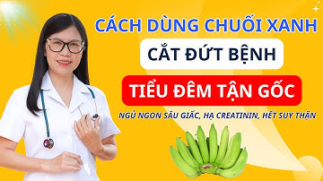 Người suy thận: Dùng CHUỐI XANH THEO CÁCH NÀY “Cắt Đứt” tiểu đêm, ngủ ngon sâu giấc I Dr Hương