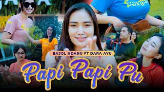 PAPI PAPI PU - Dara Ayu X Bajol Ndanu
