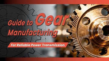Guide to Gear Manufacturing Processes