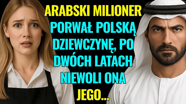 ARABSKI MILIARDER PORWAŁ POLSKĄ DZIEWCZYNĘ, PO DWÓCH LATACH UCIEKŁA, ALE POTEM STAŁO SIĘ COŚ...