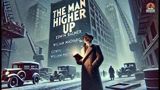 The Man Higher Up 👔 | Edwin Balmer's Thrilling Tale of Power & Intrigue 🔍