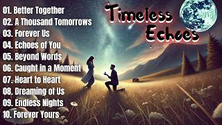 Timeless Echoes 🎶🕰️ | The Ultimate Love Song Playlist ❤️🎶 | Romantic Love Songs | Love Songs