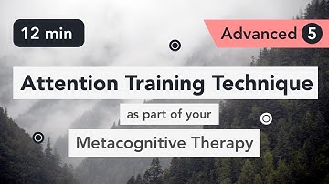 Attention Training Technique (ATT) in Metacognitive Therapy. (Advanced 5)