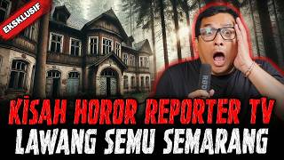 FIX ! INI KISAH REPORTER TV PALING HOROR DI LAWANG SEWU SEMARANG !!