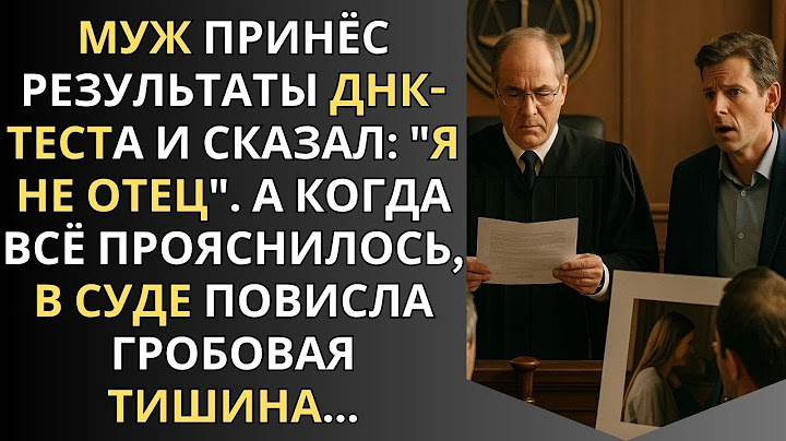Муж принёс результаты ДНК-теста и сказал: "Я не отец" | А когда всё прояснилось, в суде - тишина