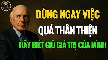 Đừng Quá Thân Thiện: Khi Bạn Biết Đặt Ranh Giới, Sự Tôn Trọng Và Giá Trị Sẽ Trở Lại | Jim Rohn