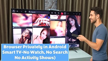 Browser Privately in Android Smart TV No Watch, No Search No Activity Shows