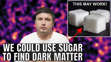 Study Proposes Using Sugar To Find Dark Matter, Here