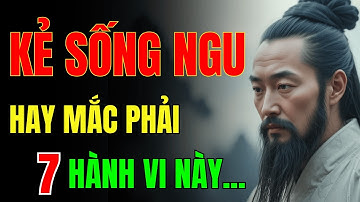 Cổ Nhân Dạy: Kẻ Sống Ngu Hay Mắc Phải 7 Điều Này – Người Khôn Biết Sớm Mà Tránh Xa