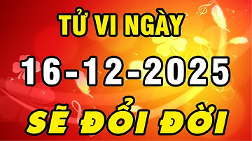 Tu Vi Hang Ngay 16-12-2025 Báo Tin Con Giáp Được Lộc Trời Ban Đổi Đời GIÀU CÓ Tiền Đè Ngạt Thở
