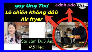 Tăng Nguy cơ Ung Thư: Nồi chiên không dầu Air fryer và Bí Ẩn về Dầu ăn & Mỡ