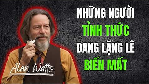 Alan Watts: Tại sao những người thức tỉnh tâm linh đang lặng lẽ BIẾN MẤT? | Tư Duy Của Alan Watts