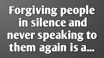 Forgiving people in silence and never speaking to them again is a... || Never Give Up