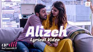 Alizeh - Lyrical Video | Arijit Singh | Ranbir Kapoor | Anushka Sharma | Ae Dil Hai Mushkil