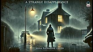 A Strange Disappearance 🕵️‍♂️🔍 by Anna Katharine Green