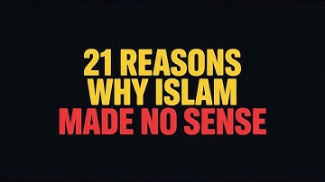 21 Reasons Why Islam Made No Sense