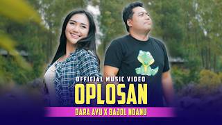 OPLOSAN - Dara Ayu X Bajol Ndanu | Tutupen Botolmu tutupen Oplosanmu