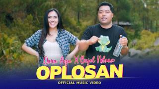 OPLOSAN - Dara Ayu X Bajol Ndanu | Tutupen Botolmu tutupen Oplosanmu