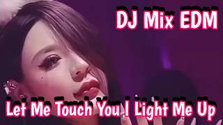 DJ 🎧 MIX EDM - Let Me Touch You Light Me Up