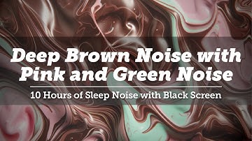 Deep Brown Noise, Pink Noise & Green Noise for Sleep | 10 Hours Black Screen | Ultimate Sleep Aid