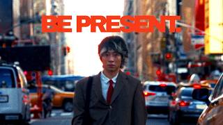 BE PRESENT.
