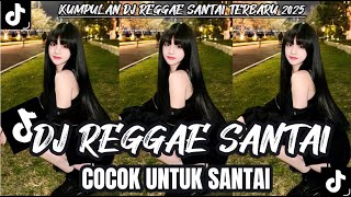 KUMPULAN DJ REGGAE SANTAI FULL BASS  - DJ REGGAE SLOW TERBARU VIRAL TIK TOK YANG ANDA CARI🎵