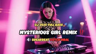 DJ Breakbeat 2025 Full Bass 🔥 Mysterious Girl Remix Dutch Terbaru Viral‼️