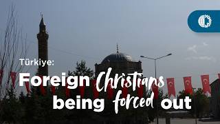 TÜRKIYE: Foreign Christians Being Forced Out