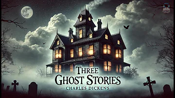 Three Ghost Stories 👻📚 | Charles Dickens Classic Tales