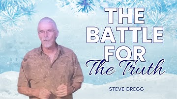 The Battle for Truth: Standing Firm in a Culture of Deception - Steve Gregg